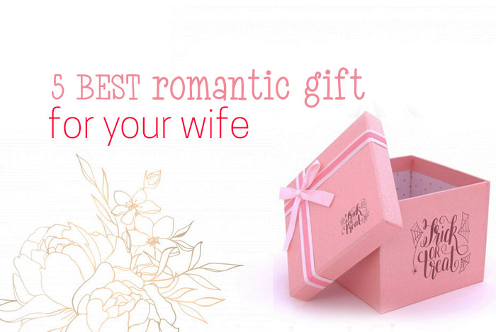  5 Best Romantic Gifts for your Wife
